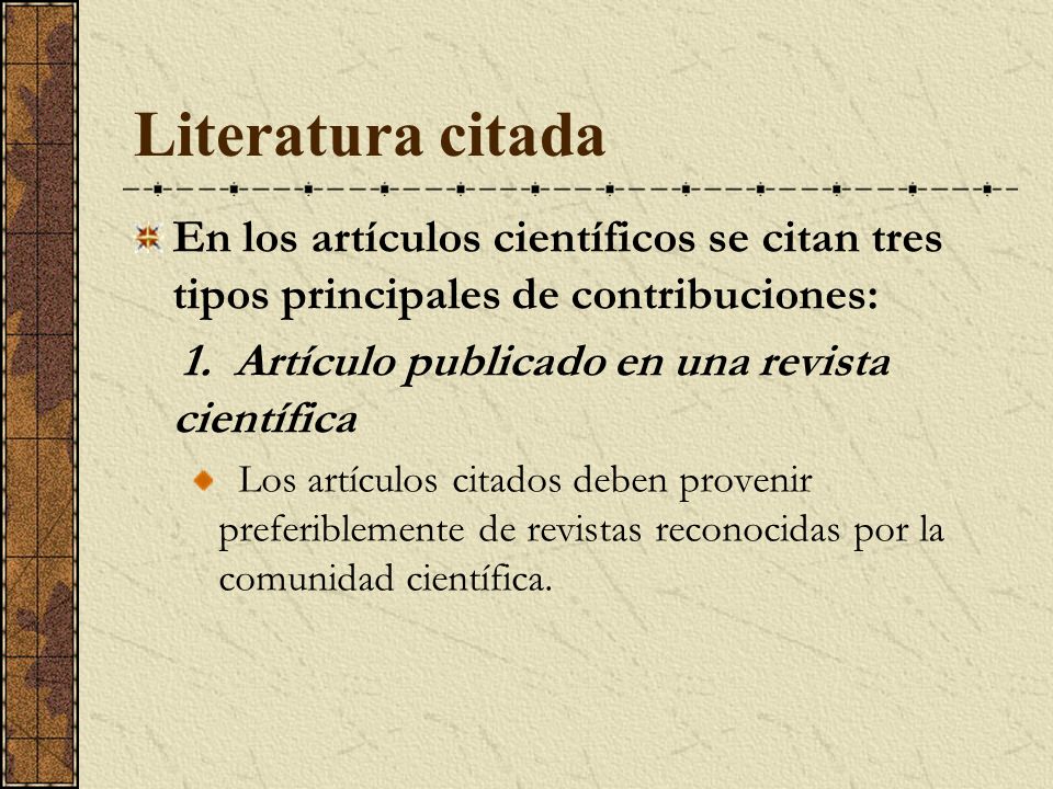 Literatura citada En los artículos científicos se citan tres tipos principales de contribuciones: 1. Artículo publicado en una revista científica.
