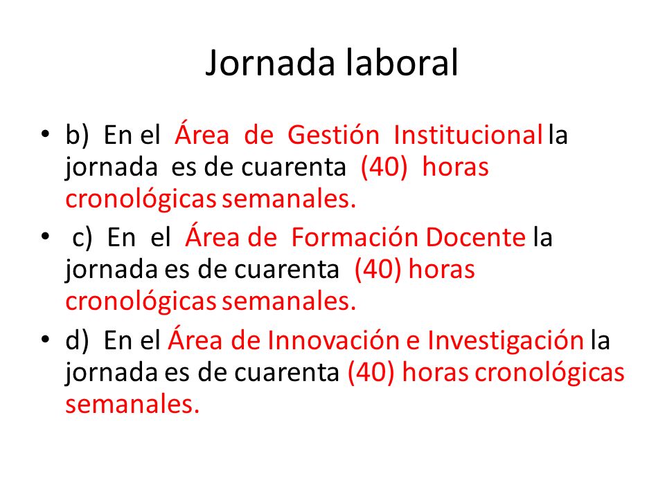 Jornada laboral b) En el Área de Gestión Institucional la jornada es de cuarenta (40) horas cronológicas semanales.
