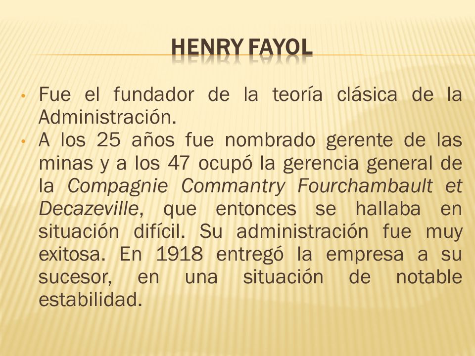 HENRY FAYOL Fue el fundador de la teoría clásica de la Administración.