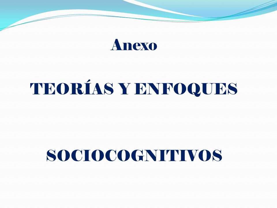 Anexo TEORÍAS Y ENFOQUES SOCIOCOGNITIVOS