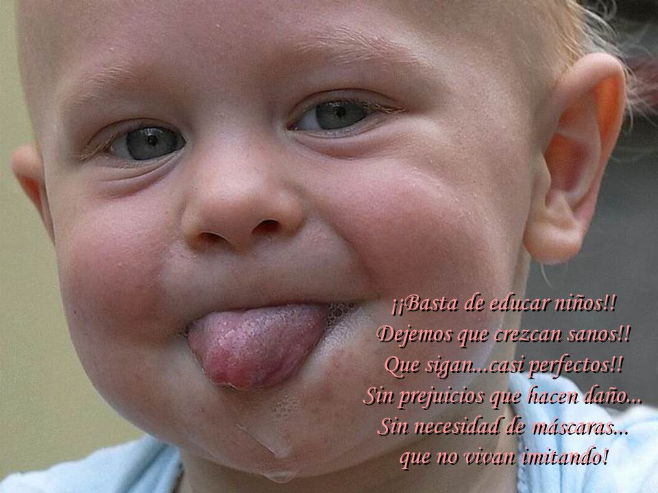 ¡¡Basta de educar niños. Dejemos que crezcan sanos. Que sigan