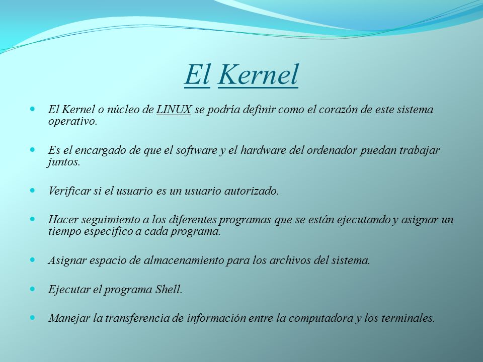 El Kernel El Kernel o núcleo de LINUX se podría definir como el corazón de este sistema operativo.