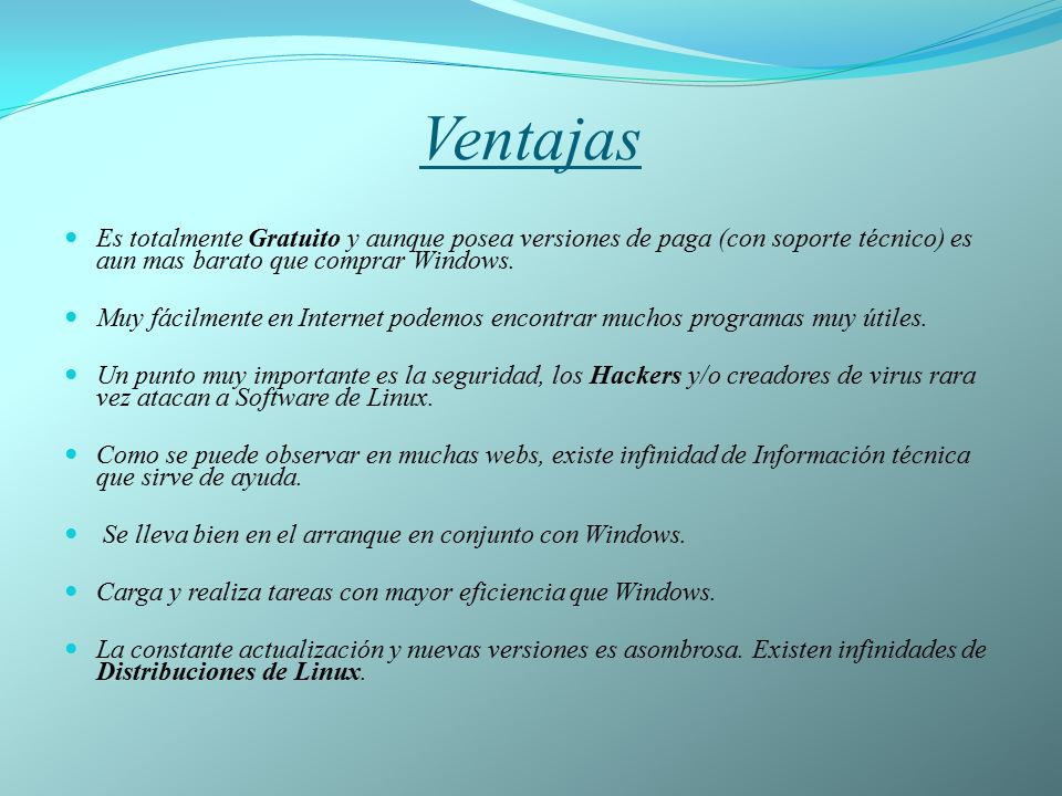 Ventajas Es totalmente Gratuito y aunque posea versiones de paga (con soporte técnico) es aun mas barato que comprar Windows.