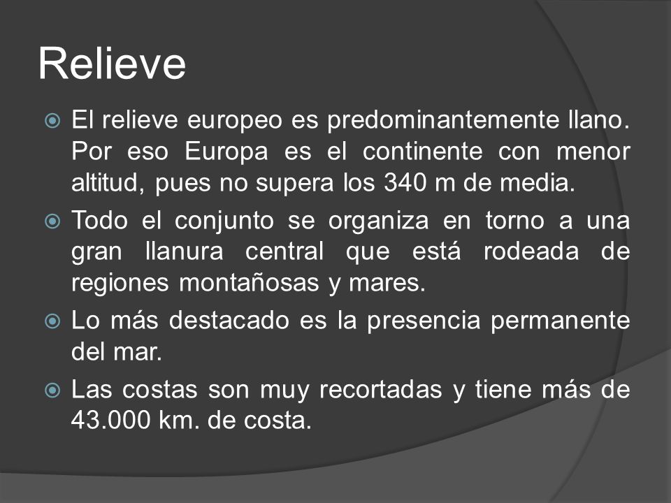 Relieve El relieve europeo es predominantemente llano. Por eso Europa es el continente con menor altitud, pues no supera los 340 m de media.