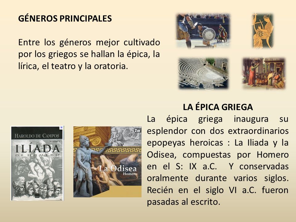 GÉNEROS PRINCIPALES Entre los géneros mejor cultivado por los griegos se hallan la épica, la lírica, el teatro y la oratoria.