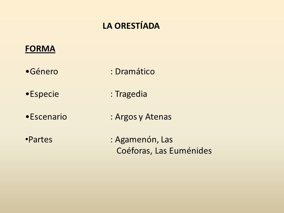 LA ORESTÍADA FORMA. Género : Dramático. Especie : Tragedia. Escenario : Argos y Atenas.
