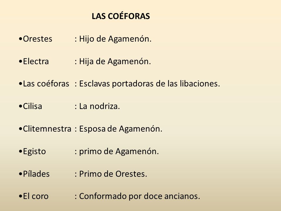 LAS COÉFORAS Orestes : Hijo de Agamenón. Electra : Hija de Agamenón. Las coéforas : Esclavas portadoras de las libaciones.