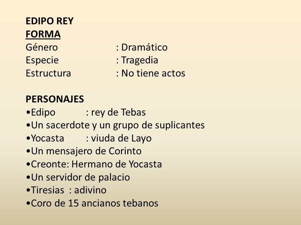 EDIPO REY FORMA. Género : Dramático. Especie : Tragedia. Estructura : No tiene actos. PERSONAJES.