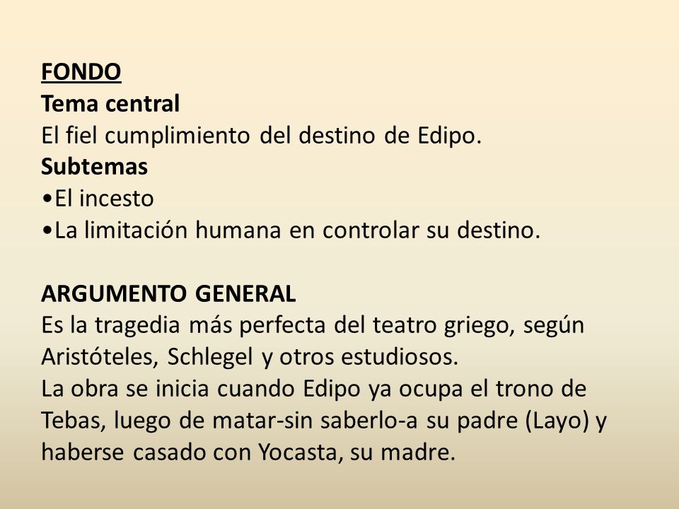 FONDO Tema central. El fiel cumplimiento del destino de Edipo. Subtemas. El incesto. La limitación humana en controlar su destino.