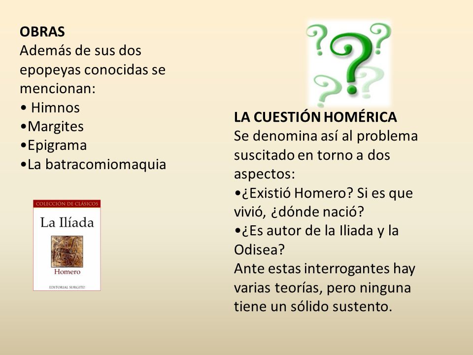 OBRAS Además de sus dos epopeyas conocidas se mencionan: Himnos. Margites. Epigrama. La batracomiomaquia.