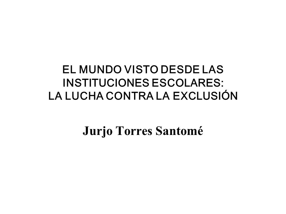 EL MUNDO VISTO DESDE LAS INSTITUCIONES ESCOLARES: LA LUCHA CONTRA LA EXCLUSIÓN