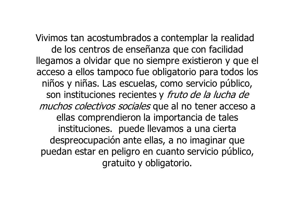 Vivimos tan acostumbrados a contemplar la realidad de los centros de enseñanza que con facilidad llegamos a olvidar que no siempre existieron y que el acceso a ellos tampoco fue obligatorio para todos los niños y niñas.