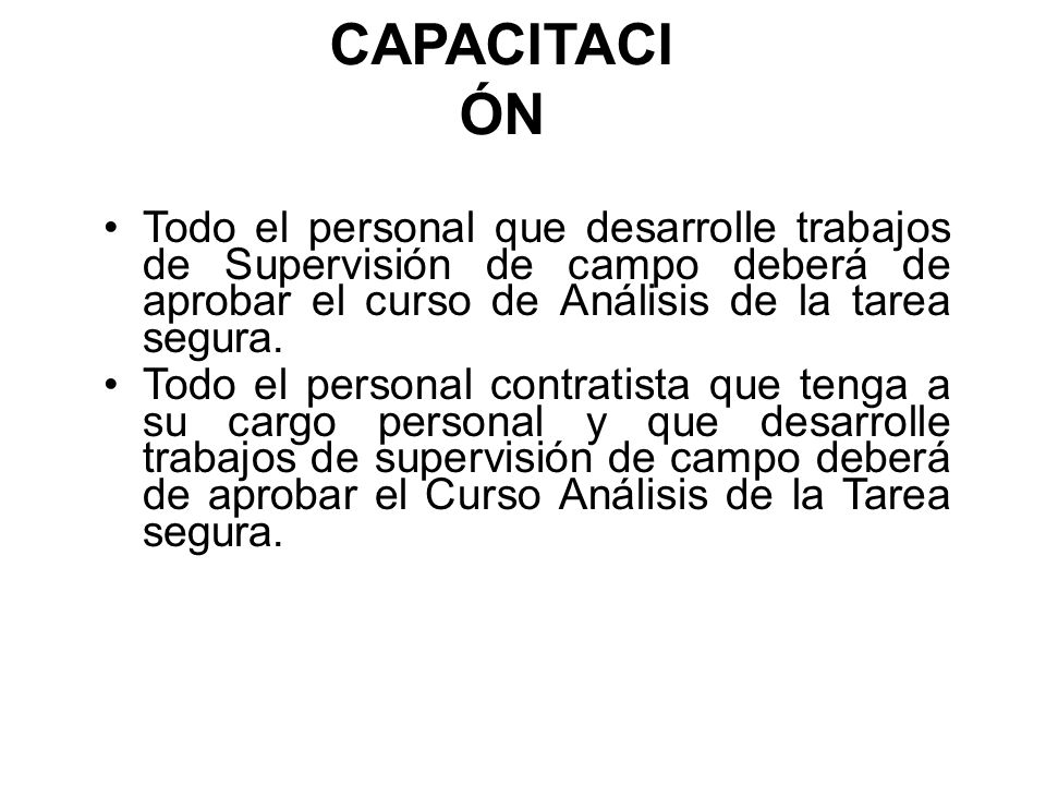CAPACITACIÓN Todo el personal que desarrolle trabajos de Supervisión de campo deberá de aprobar el curso de Análisis de la tarea segura.