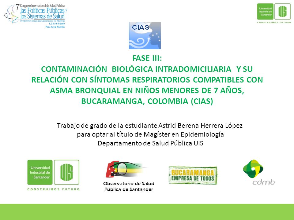 FASE III: CONTAMINACIÓN BIOLÓGICA INTRADOMICILIARIA Y SU RELACIÓN CON SÍNTOMAS RESPIRATORIOS COMPATIBLES CON ASMA BRONQUIAL EN NIÑOS MENORES DE 7 AÑOS, BUCARAMANGA, COLOMBIA (CIAS)