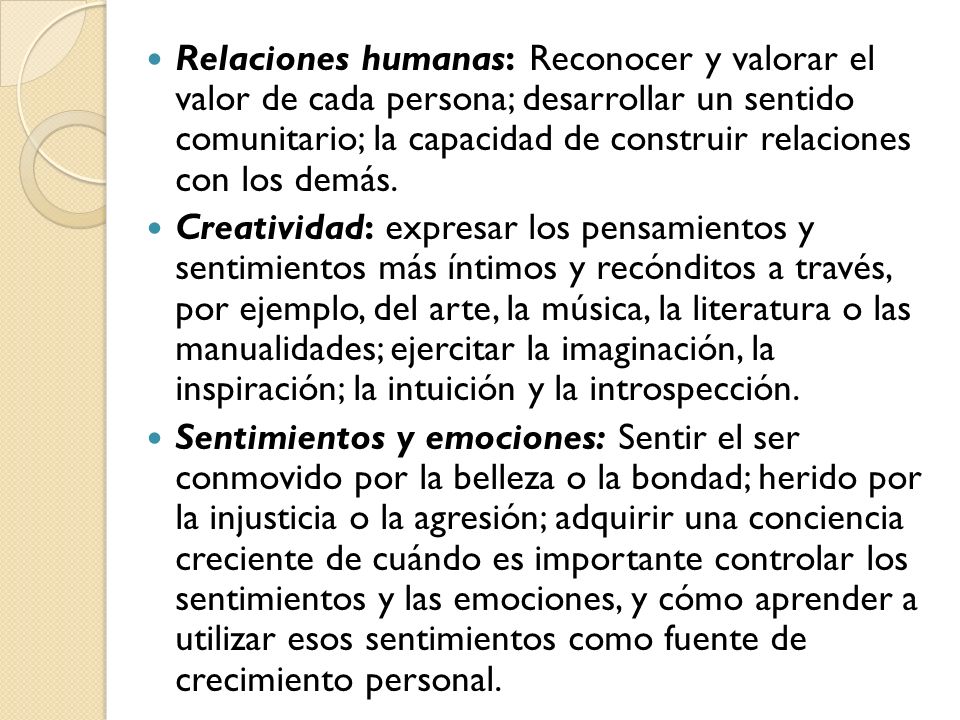 Relaciones humanas: Reconocer y valorar el valor de cada persona; desarrollar un sentido comunitario; la capacidad de construir relaciones con los demás.