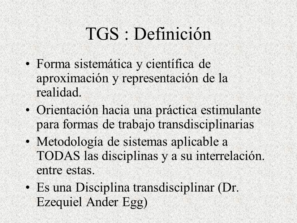 TGS : Definición Forma sistemática y científica de aproximación y representación de la realidad.
