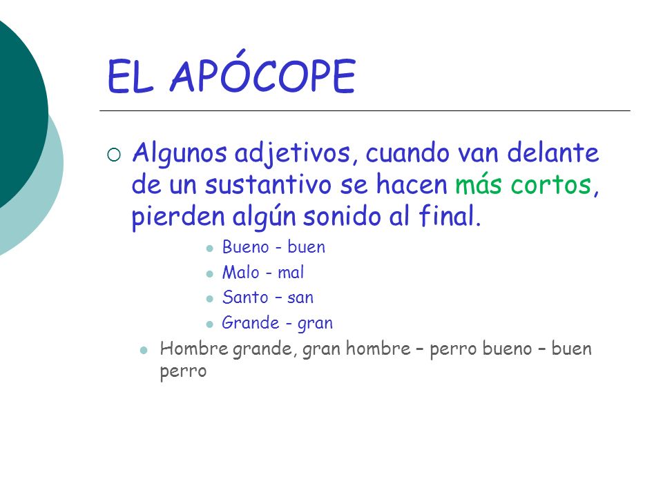 EL APÓCOPE Algunos adjetivos, cuando van delante de un sustantivo se hacen más cortos, pierden algún sonido al final.