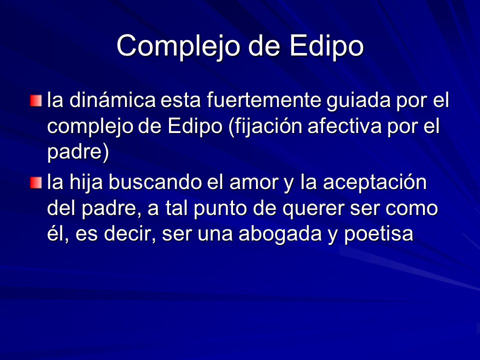 Complejo de Edipo la dinámica esta fuertemente guiada por el complejo de Edipo (fijación afectiva por el padre)