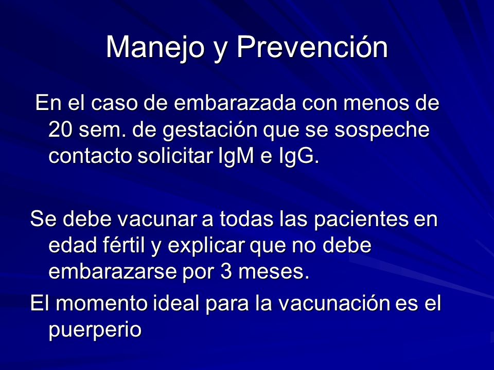 Manejo y Prevención En el caso de embarazada con menos de 20 sem. de gestación que se sospeche contacto solicitar IgM e IgG.