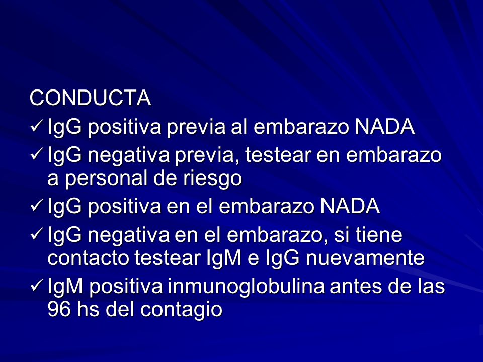 CONDUCTA IgG positiva previa al embarazo NADA. IgG negativa previa, testear en embarazo a personal de riesgo.