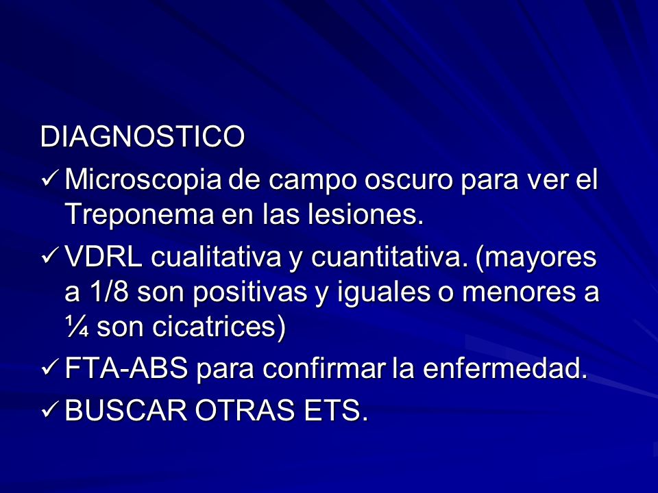 DIAGNOSTICO Microscopia de campo oscuro para ver el Treponema en las lesiones.