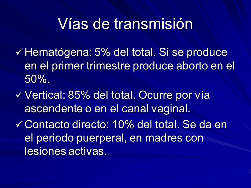 Vías de transmisión Hematógena: 5% del total. Si se produce en el primer trimestre produce aborto en el 50%.