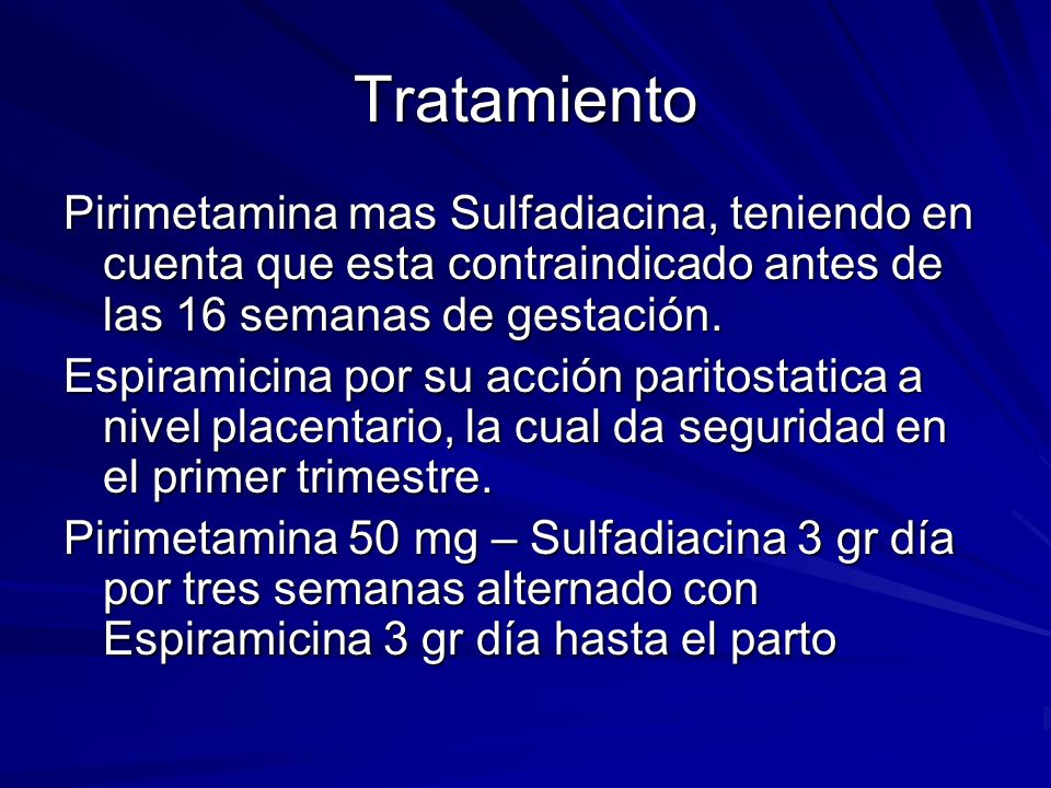 Tratamiento Pirimetamina mas Sulfadiacina, teniendo en cuenta que esta contraindicado antes de las 16 semanas de gestación.