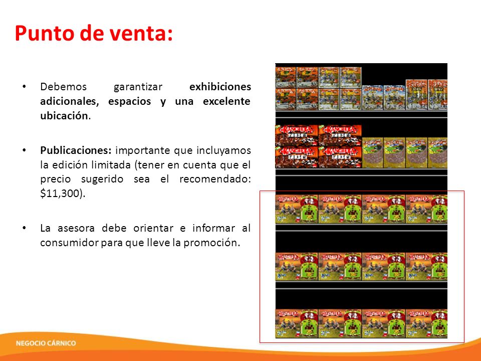 Punto de venta: Debemos garantizar exhibiciones adicionales, espacios y una excelente ubicación.