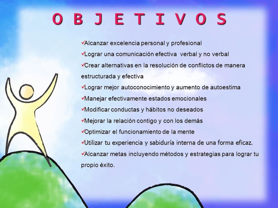 O B J E T I V O S Alcanzar excelencia personal y profesional