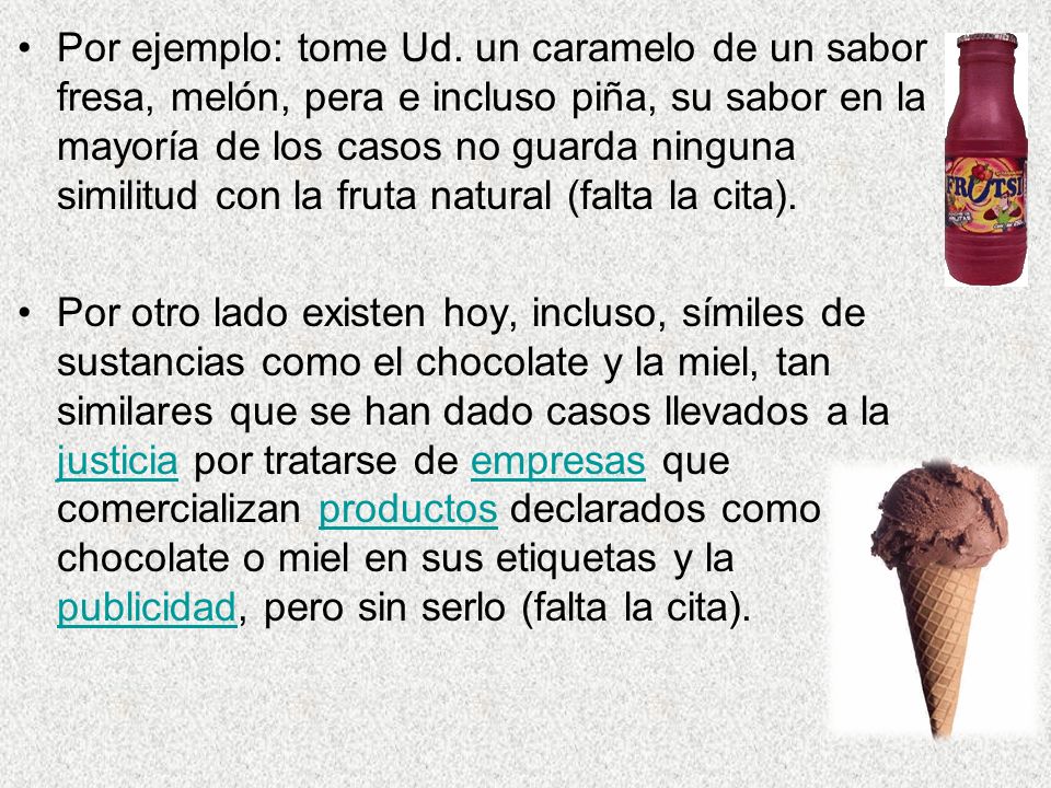 Por ejemplo: tome Ud. un caramelo de un sabor fresa, melón, pera e incluso piña, su sabor en la mayoría de los casos no guarda ninguna similitud con la fruta natural (falta la cita).