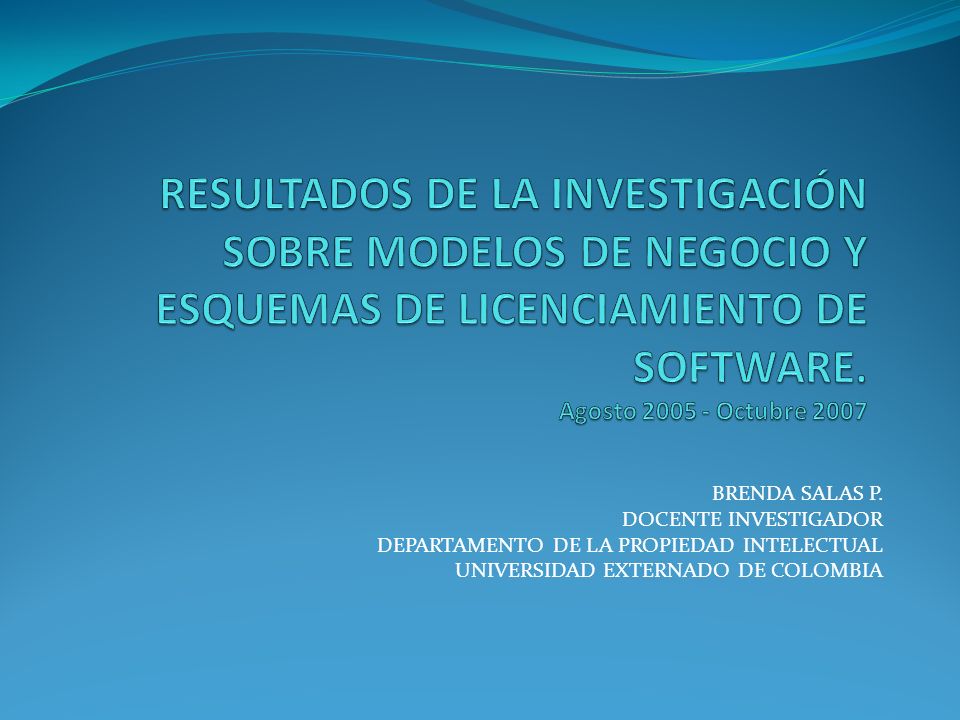 RESULTADOS DE LA INVESTIGACIÓN SOBRE MODELOS DE NEGOCIO Y ESQUEMAS DE LICENCIAMIENTO DE SOFTWARE. Agosto Octubre 2007