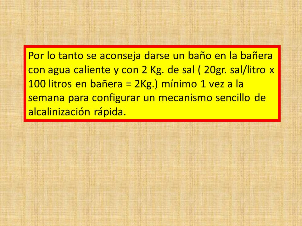 Por lo tanto se aconseja darse un baño en la bañera con agua caliente y con 2 Kg.