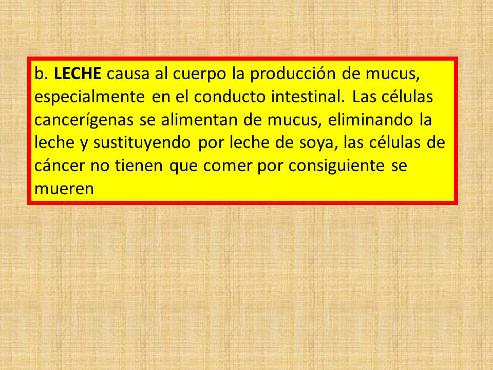 b. LECHE causa al cuerpo la producción de mucus, especialmente en el conducto intestinal.