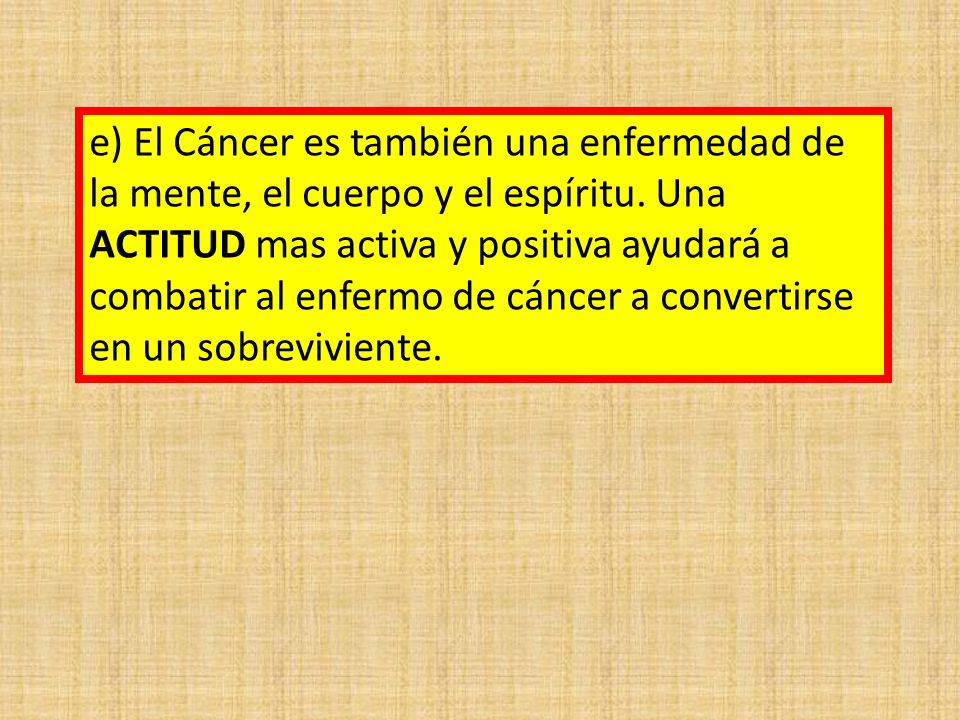e) El Cáncer es también una enfermedad de la mente, el cuerpo y el espíritu.