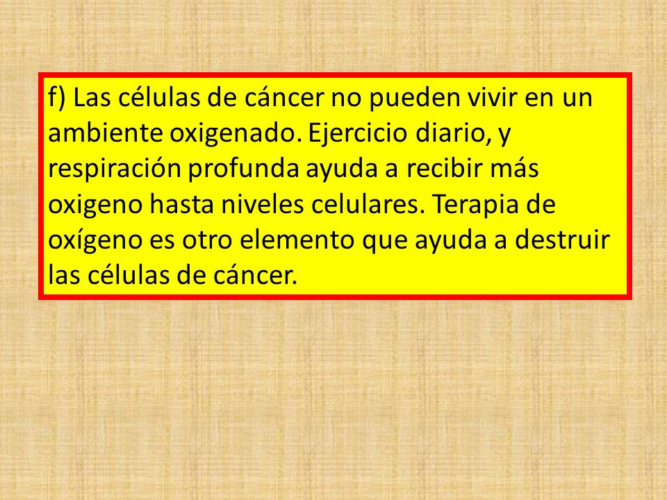 f) Las células de cáncer no pueden vivir en un ambiente oxigenado