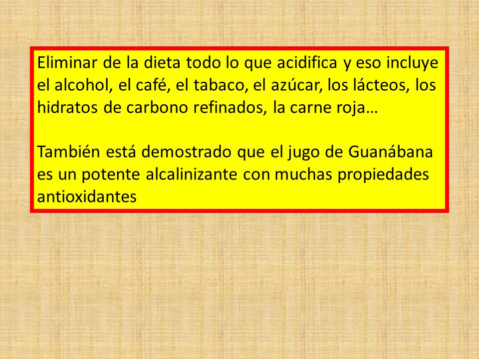 Eliminar de la dieta todo lo que acidifica y eso incluye el alcohol, el café, el tabaco, el azúcar, los lácteos, los hidratos de carbono refinados, la carne roja…