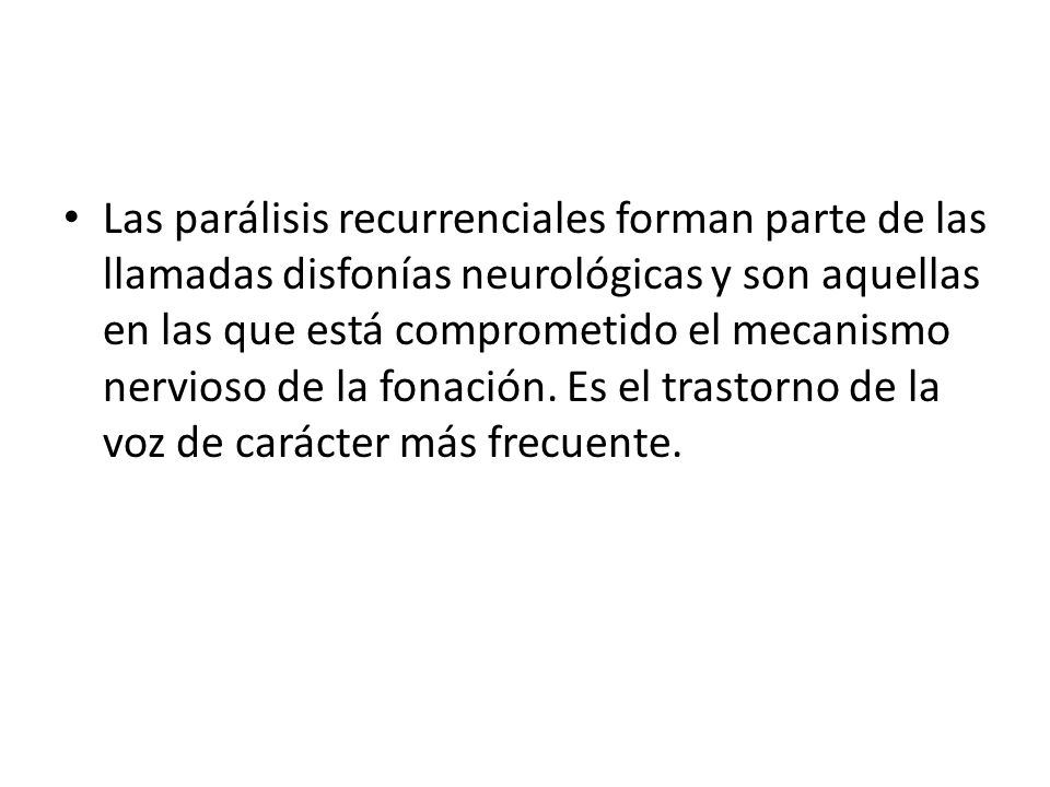 Las parálisis recurrenciales forman parte de las llamadas disfonías neurológicas y son aquellas en las que está comprometido el mecanismo nervioso de la fonación.
