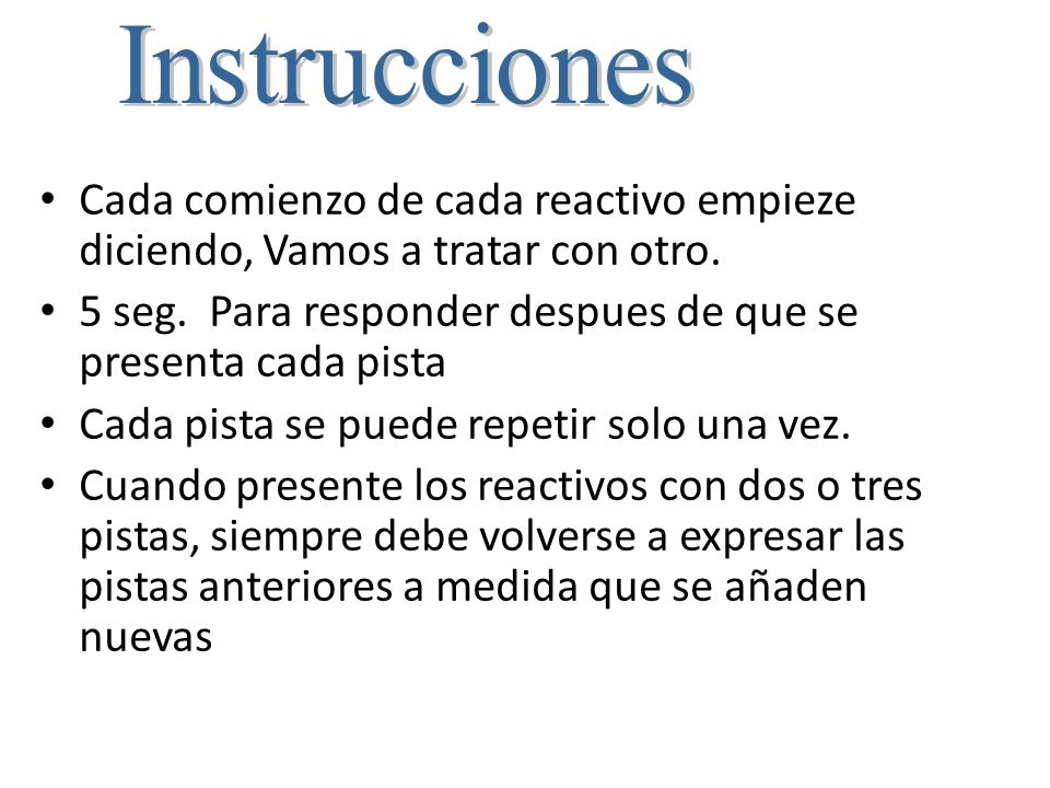 Instrucciones Cada comienzo de cada reactivo empieze diciendo, Vamos a tratar con otro. 5 seg. Para responder despues de que se presenta cada pista.