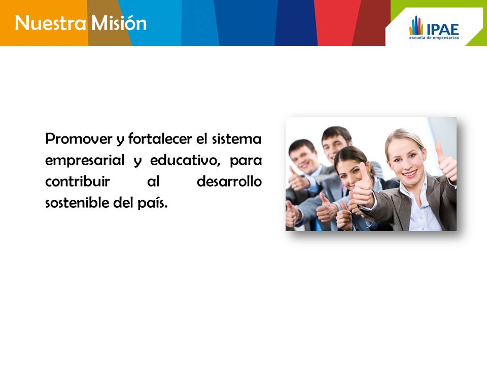 Nuestra Misión Promover y fortalecer el sistema empresarial y educativo, para contribuir al desarrollo sostenible del país.