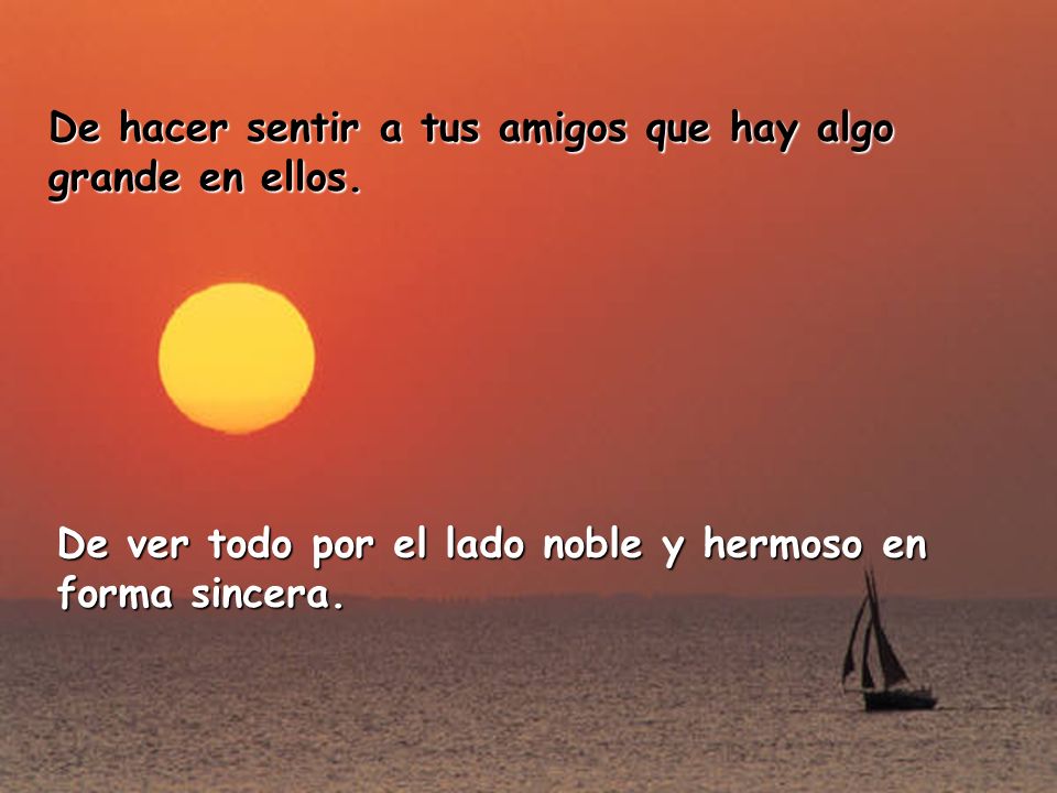 De hacer sentir a tus amigos que hay algo grande en ellos.