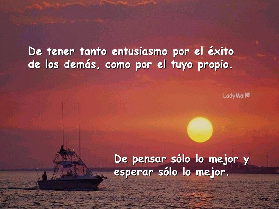 De tener tanto entusiasmo por el éxito de los demás, como por el tuyo propio.