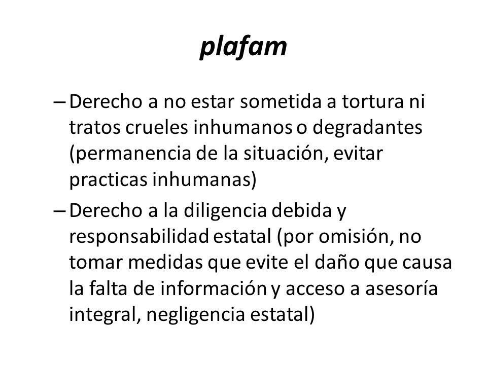 plafam Derecho a no estar sometida a tortura ni tratos crueles inhumanos o degradantes (permanencia de la situación, evitar practicas inhumanas)