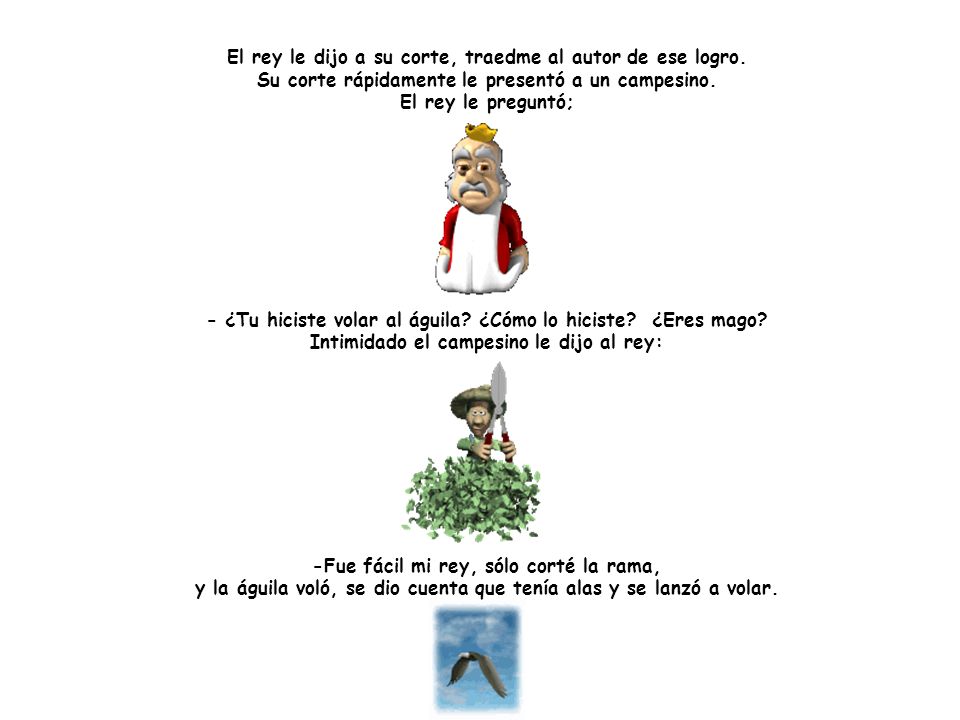 El rey le dijo a su corte, traedme al autor de ese logro.