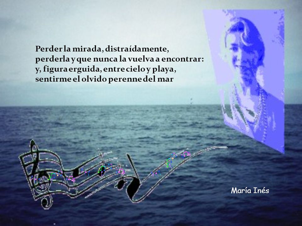 Perder la mirada, distraídamente, perderla y que nunca la vuelva a encontrar: y, figura erguida, entre cielo y playa, sentirme el olvido perenne del mar