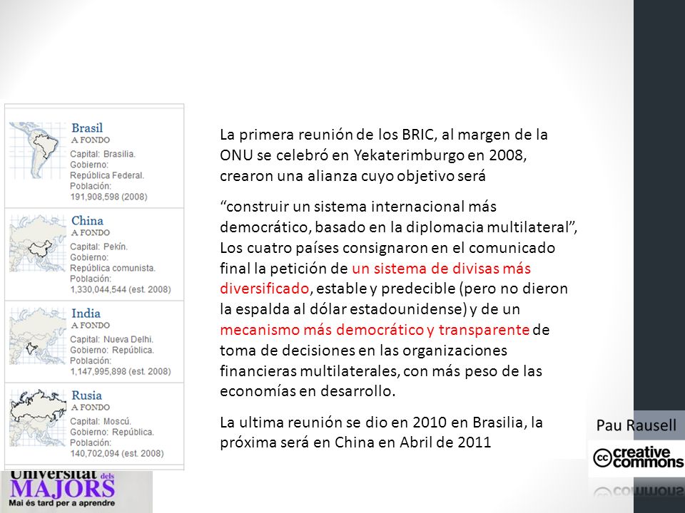 La primera reunión de los BRIC, al margen de la ONU se celebró en Yekaterimburgo en 2008, crearon una alianza cuyo objetivo será