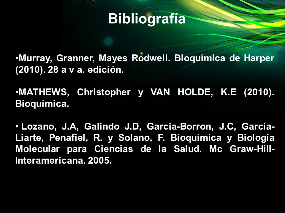 Bibliografía Murray, Granner, Mayes Rodwell. Bioquímica de Harper (2010). 28 a v a. edición.
