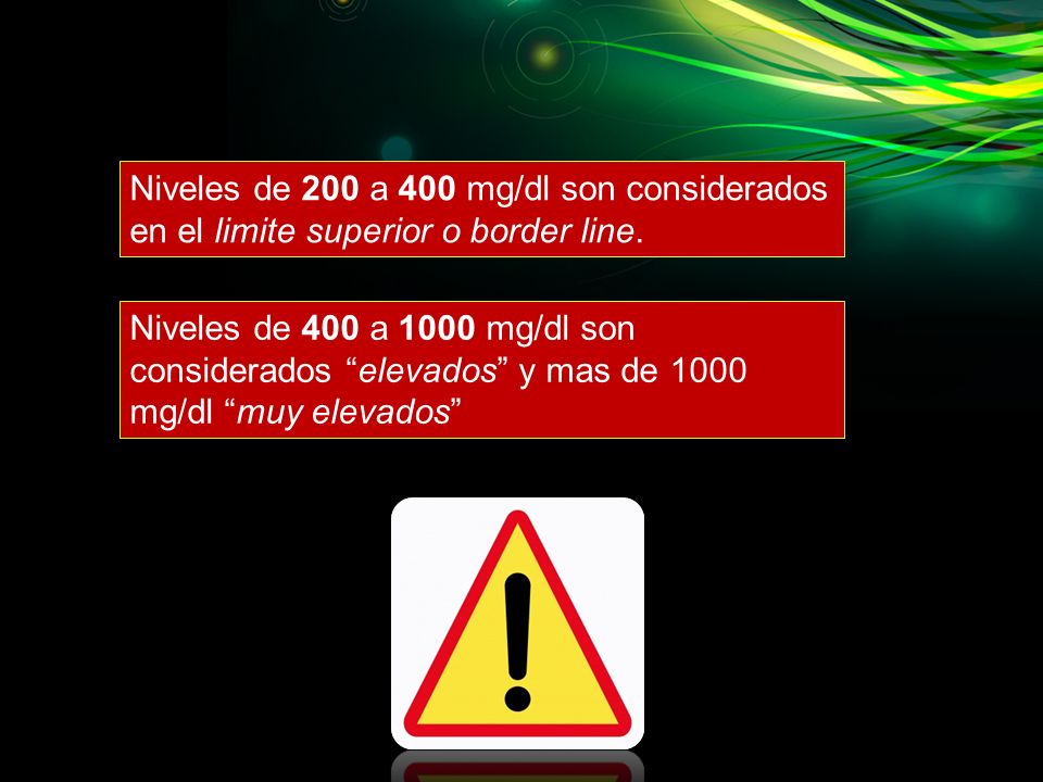 Niveles de 200 a 400 mg/dl son considerados en el limite superior o border line.