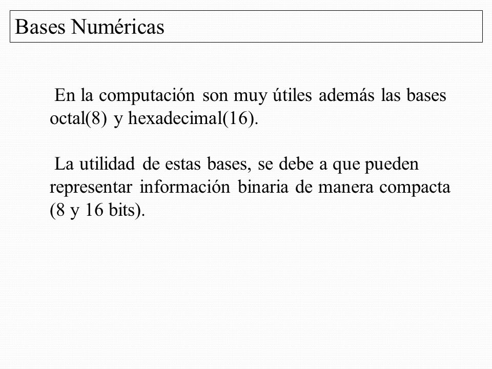 Bases Numéricas En la computación son muy útiles además las bases octal(8) y hexadecimal(16).