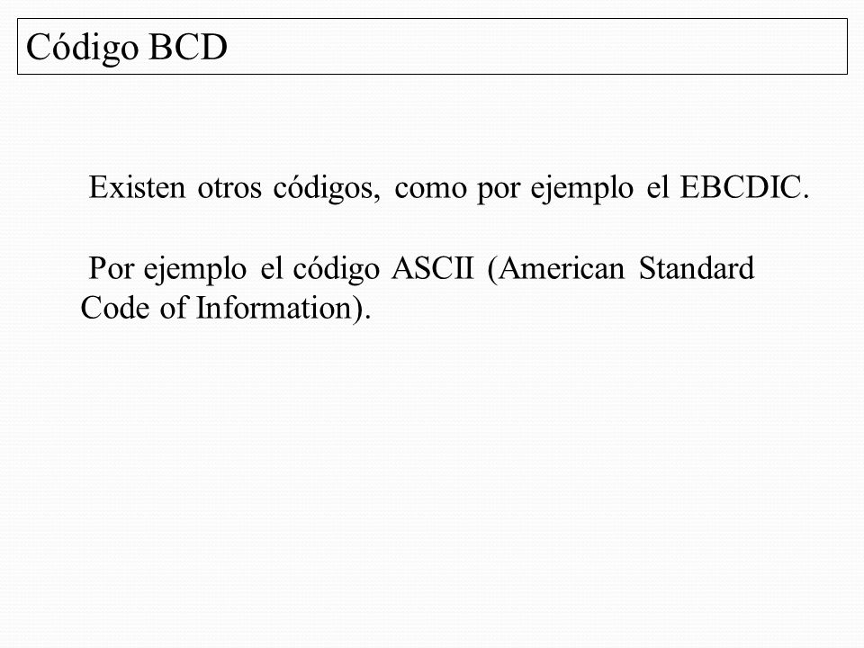 Código BCD Existen otros códigos, como por ejemplo el EBCDIC.