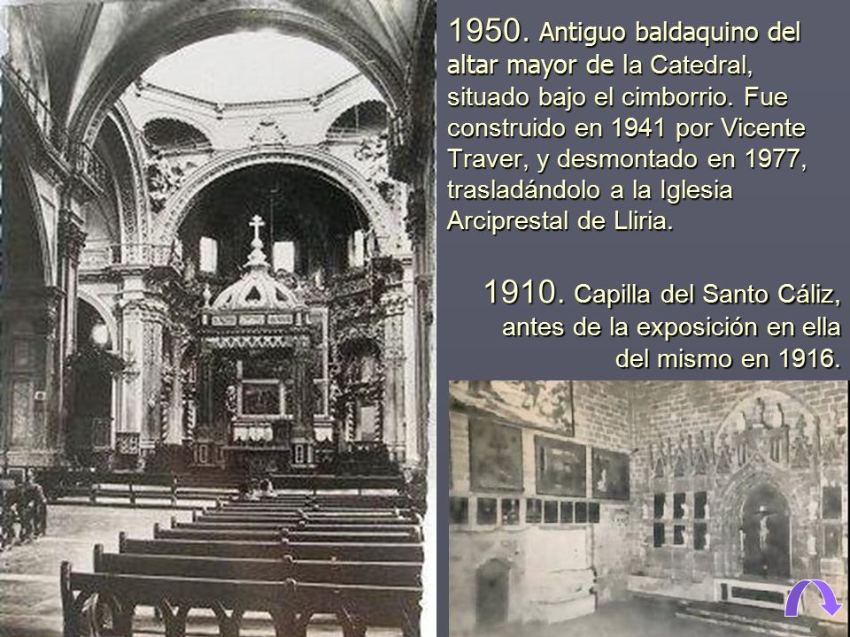 1950. Antiguo baldaquino del altar mayor de la Catedral, situado bajo el cimborrio. Fue construido en 1941 por Vicente Traver, y desmontado en 1977, trasladándolo a la Iglesia Arciprestal de Lliria.